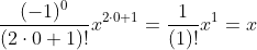 \frac{(-1)^{0}}{(2\cdot 0+1)!}x^{2\cdot 0+1}=\frac{1}{( 1)!}x^{1}=x